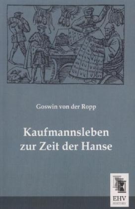 Kaufmannsleben zur Zeit der Hanse - Goswin Von Der Ropp
