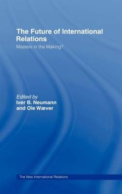 Future of International Relations - Iver B. Neumann; Ole Waever