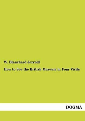 How to See the British Museum in Four Visits - W. Blanchard Jerrold