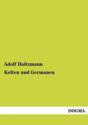 Kelten und Germanen - Adolf Holtzmann