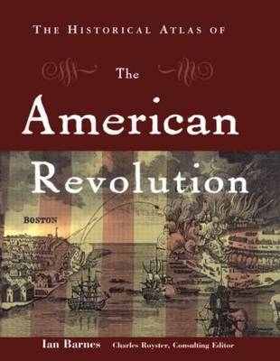Historical Atlas of the American Revolution - Ian Barnes; Charles Royster