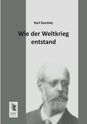 Wie der Weltkrieg entstand - Karl Kautsky