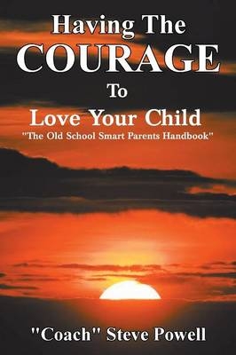 Having the Courage to Love Your Child - "Coach" Steve Powell
