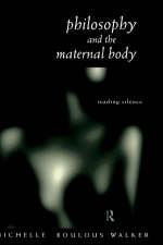 Philosophy and the Maternal Body - Michelle Boulous Walker