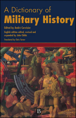 A Dictionary of Military History (and the Art of War) - André Corvisirer; John Childs