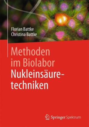 Methoden im Biolabor - Nukleinsäuretechniken - Florian Battke, Christina Battke
