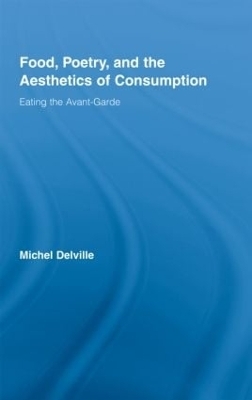 Food, Poetry, and the Aesthetics of Consumption - Michel Delville