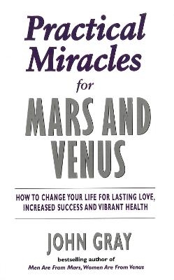 Practical Miracles For Mars And Venus - John Gray