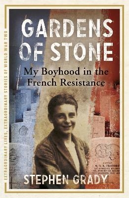 Gardens of Stone: My Boyhood in the French Resistance - Stephen Grady, Michael Wright