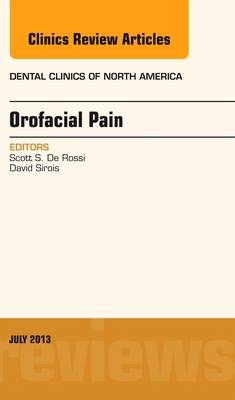 Orofacial Pain, An Issue of Dental Clinics - Scott S. De Rossi, David Sirois