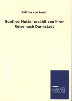 Goethes Mutter erzÃ¤hlt von ihrer Reise nach Darmstadt - Bettina von Arnim