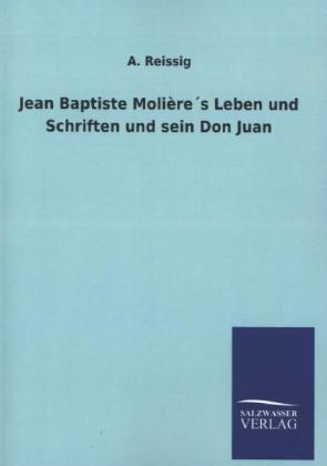 Jean Baptiste Molière´s Leben und Schriften und sein Don Juan - A. Reissig