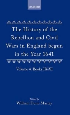 The History of the Rebellion and Civil Wars in England begun in the Year 1641: Volume IV - Edward Hyde Clarendon, Earl of; W. Dunn Macray