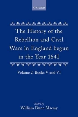 The History of the Rebellion and Civil Wars in England begun in the Year 1641: Volume II - Edward Hyde Clarendon, Earl of; W. Dunn Macray