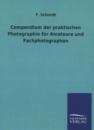 Compendium der praktischen Photographie für Amateure und Fachphotographen - F. Schmidt
