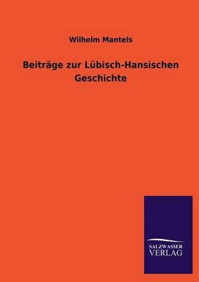 Beiträge zur Lübisch-Hansischen Geschichte - Wilhelm Mantels