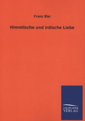 Himmlische und irdische Liebe - Franz Blei
