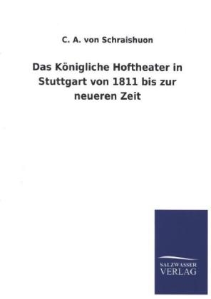 Das Königliche Hoftheater in Stuttgart von 1811 bis zur neueren Zeit - C. A. von Schraishuon