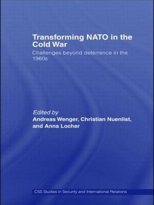 Transforming NATO in the Cold War - Anna Locher; Christian Nuenlist; Andreas Wenger