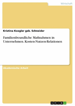 Familienfreundliche Maßnahmen in Unternehmen. Kosten-Nutzen-Relationen - Kristina Koegler geb. Schneider