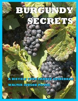 Burgundy Secrets a Bicycle Your France E Guide - Walter Judson Moore
