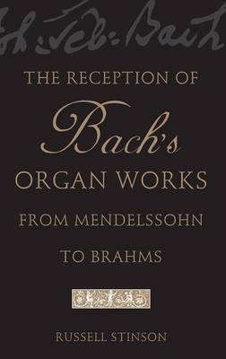 Reception of Bach's Organ Works from Mendelssohn to Brahms - Russell Stinson