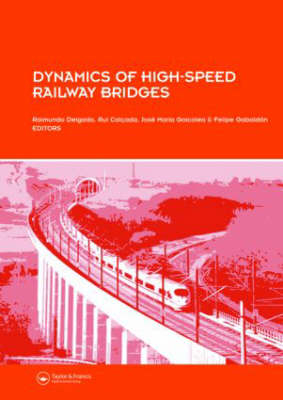 Dynamics of High-Speed Railway Bridges - Rui Calcada; Raimundo Delgado; Felipe Gabaldon; Jose Maria Goicolea