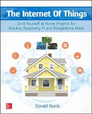 Internet of Things: Do-It-Yourself at Home Projects for Arduino, Raspberry Pi and BeagleBone Black -  Donald Norris