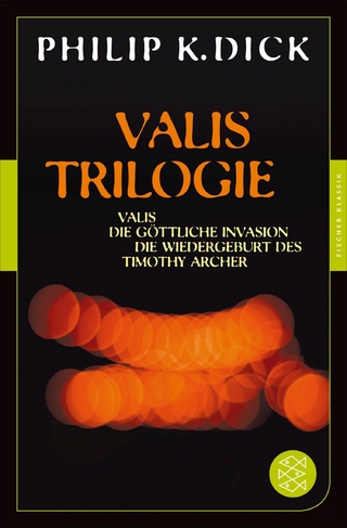 Valis-Trilogie. Valis, Die göttliche Invasion und Die Wiedergeburt des Timothy Archer - Philip K. Dick