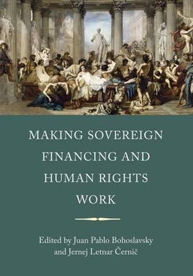 Making Sovereign Financing and Human Rights Work - Cernic Jernej Letnar Cernic; Bohoslavsky Juan Pablo Bohoslavsky