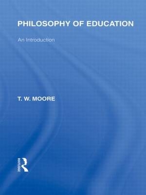 Philosophy of Education (International Library of the Philosophy of Education Volume 14) - Terence W. Moore