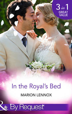 In the Royal's Bed: Wanted: Royal Wife and Mother (By Royal Appointment, Book 9) / Cinderella: Hired by the Prince (In Her Shoes..., Book 4) / A Royal Marriage of Convenience (By Royal Appointment, Book 7) (Mills & Boon By Request) - Marion Lennox