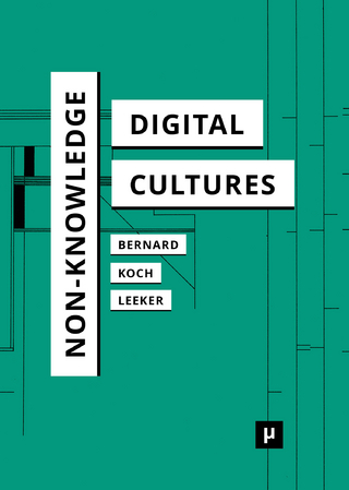Non-Knowledge and Digital Cultures - Andreas Bernard; Matthias Koch; Martina Leeker