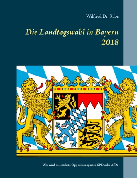 Die Landtagswahl in Bayern 2018 - Wilfried Rabe