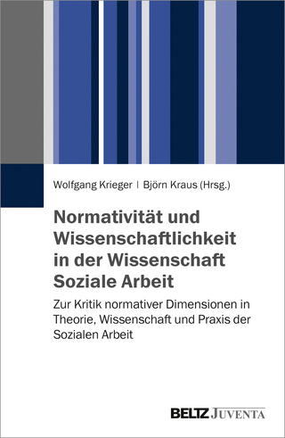 Normativität und Wissenschaftlichkeit in der Wissenschaft Soziale Arbeit - Björn Kraus; Wolfgang Krieger
