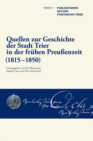 Quellen zur Geschichte der Stadt Trier in der frühen Preußenzeit (1815?1850) - Stephan Laux; Nina Schweisthal; Jort Blazejewski