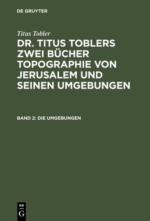 Titus Tobler: Dr. Titus Toblers zwei Bücher Topographie von Jerusalem... / Die Umgebungen - Titus Tobler