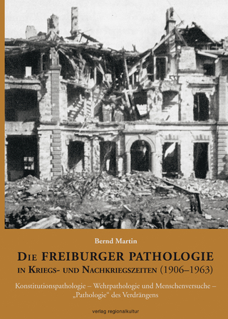 Die Freiburger Pathologie in Kriegs- und Nachkriegszeiten (1906?1963) - Bernd Martin