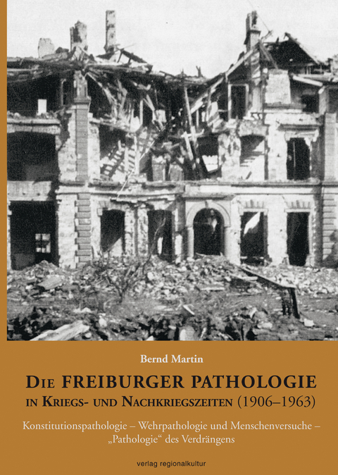 Die Freiburger Pathologie in Kriegs- und Nachkriegszeiten (1906–1963) - Bernd Martin