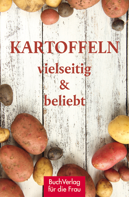 Kartoffeln - vielseitig & beliebt - Carola Ruff