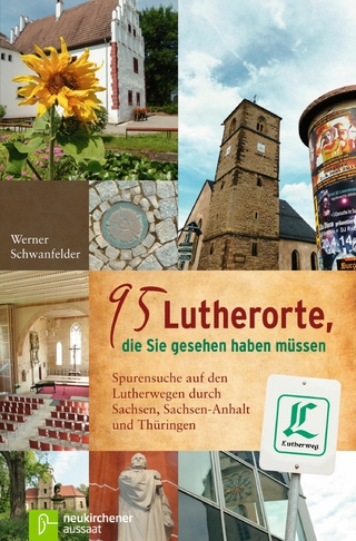 95 Lutherorte, die Sie gesehen haben müssen - Werner Schwanfelder