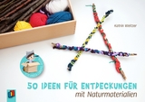 50 Ideen für Entdeckungen mit Naturmaterialien - Katrin Weitzer
