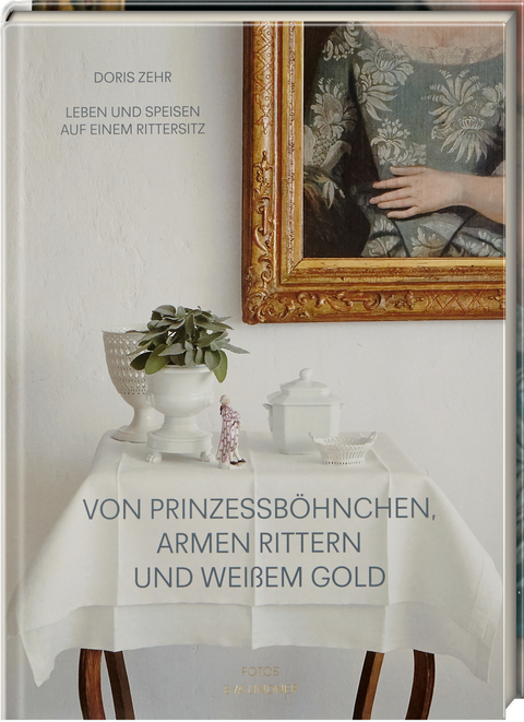 Von Prinzessböhnchen, armen Rittern und weißem Gold - Doris Zehr