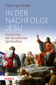 In der Nachfolge Jesu: Geschichte der christlichen Spiritualität