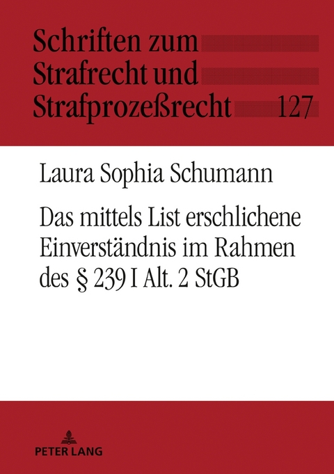 Das mittels List erschlichene Einverständnis im Rahmen des § 239 I Alt. 2 StGB - Laura Schumann