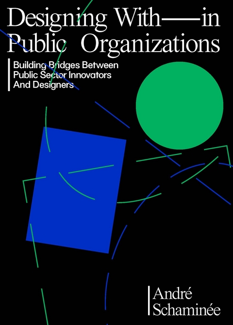 Designing With and Within Public Organizations: Building Bridges Between Public Sector Innovators and Designers - André Schaminée