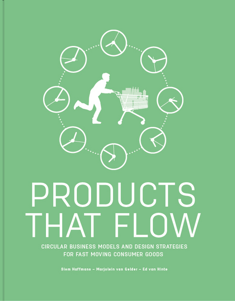 Products That Flow: Circular Business Models and Design Strategies for Fast-Moving Consumer Goods - Siem Haffmans, Ed van Hinte