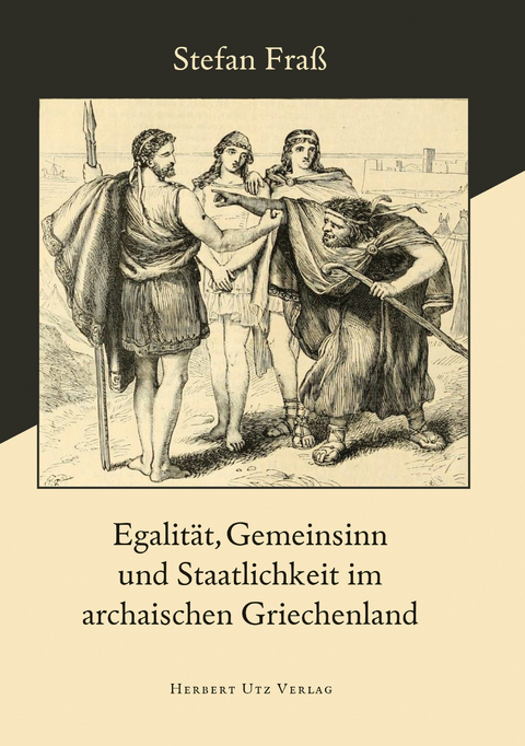Egalität, Gemeinsinn und Staatlichkeit im archaischen Griechenland - Stefan Fraß