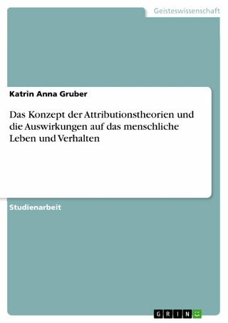 Das Konzept der Attributionstheorien und die Auswirkungen auf das menschliche Leben und Verhalten - Katrin Anna Gruber