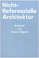 Nicht-Referenzielle Architektur: Gedacht von Valerio Olgiati - Geschrieben von Markus Breitschmid